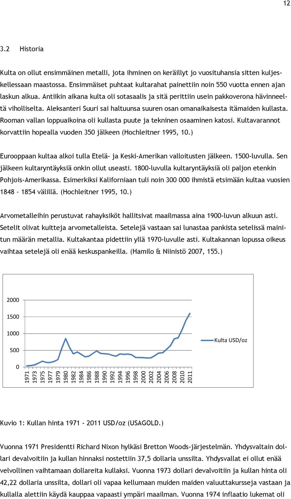Aleksanteri Suuri sai haltuunsa suuren osan omanaikaisesta itämaiden kullasta. Rooman vallan loppuaikoina oli kullasta puute ja tekninen osaaminen katosi.