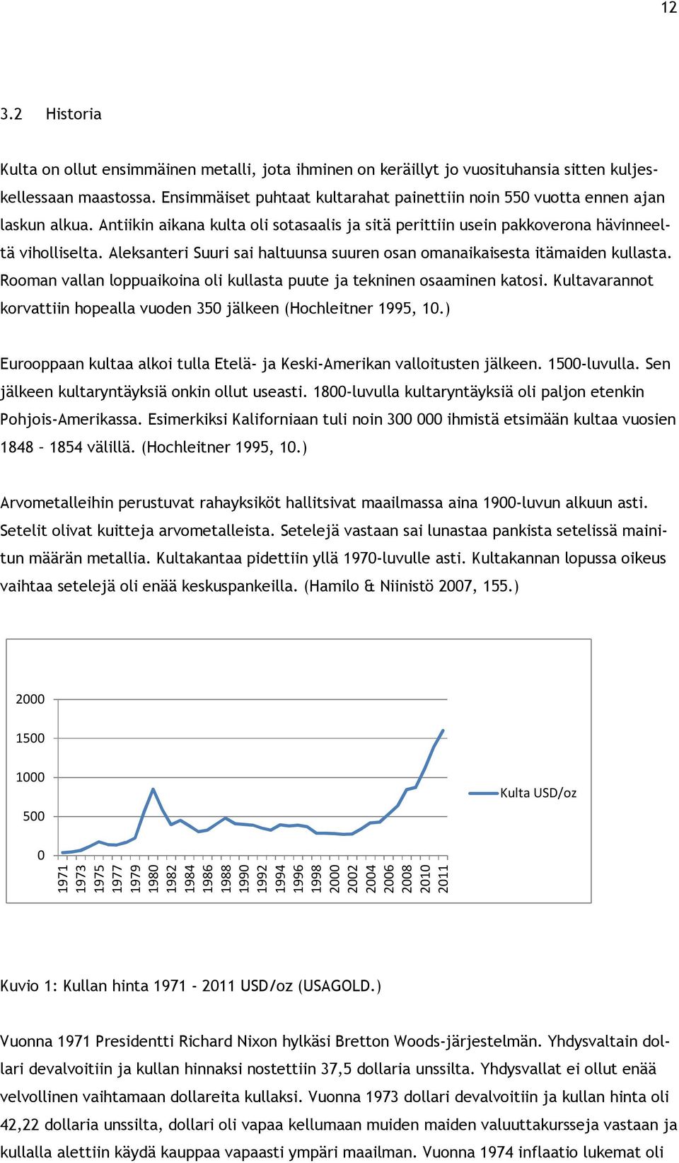 Aleksanteri Suuri sai haltuunsa suuren osan omanaikaisesta itämaiden kullasta. Rooman vallan loppuaikoina oli kullasta puute ja tekninen osaaminen katosi.