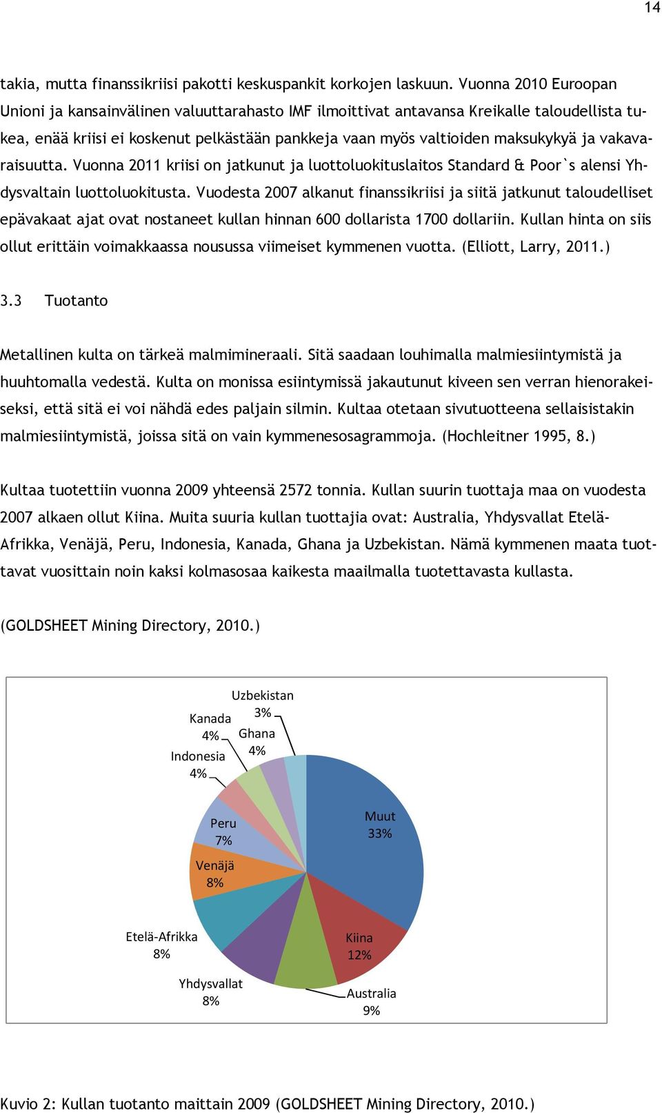 vakavaraisuutta. Vuonna 2011 kriisi on jatkunut ja luottoluokituslaitos Standard & Poor`s alensi Yhdysvaltain luottoluokitusta.