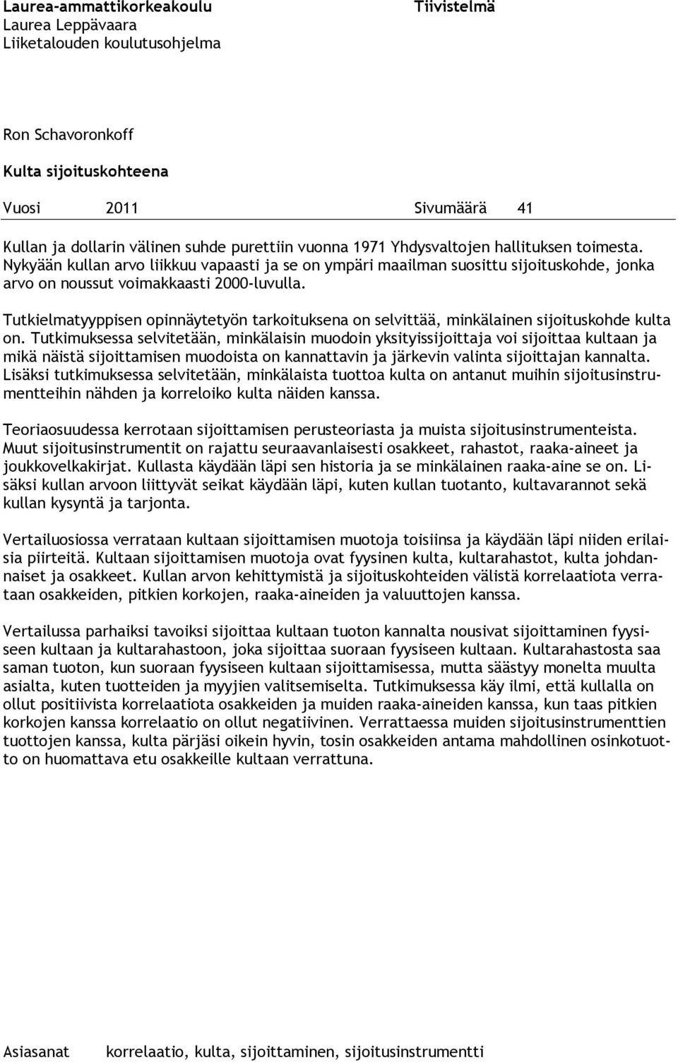 Tutkielmatyyppisen opinnäytetyön tarkoituksena on selvittää, minkälainen sijoituskohde kulta on.