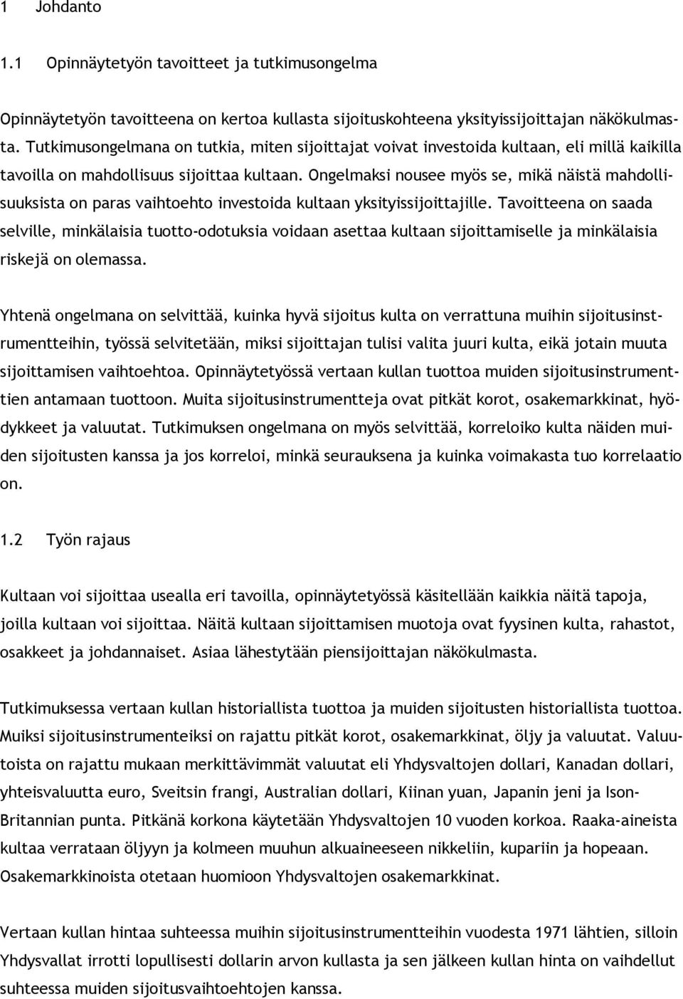 Ongelmaksi nousee myös se, mikä näistä mahdollisuuksista on paras vaihtoehto investoida kultaan yksityissijoittajille.