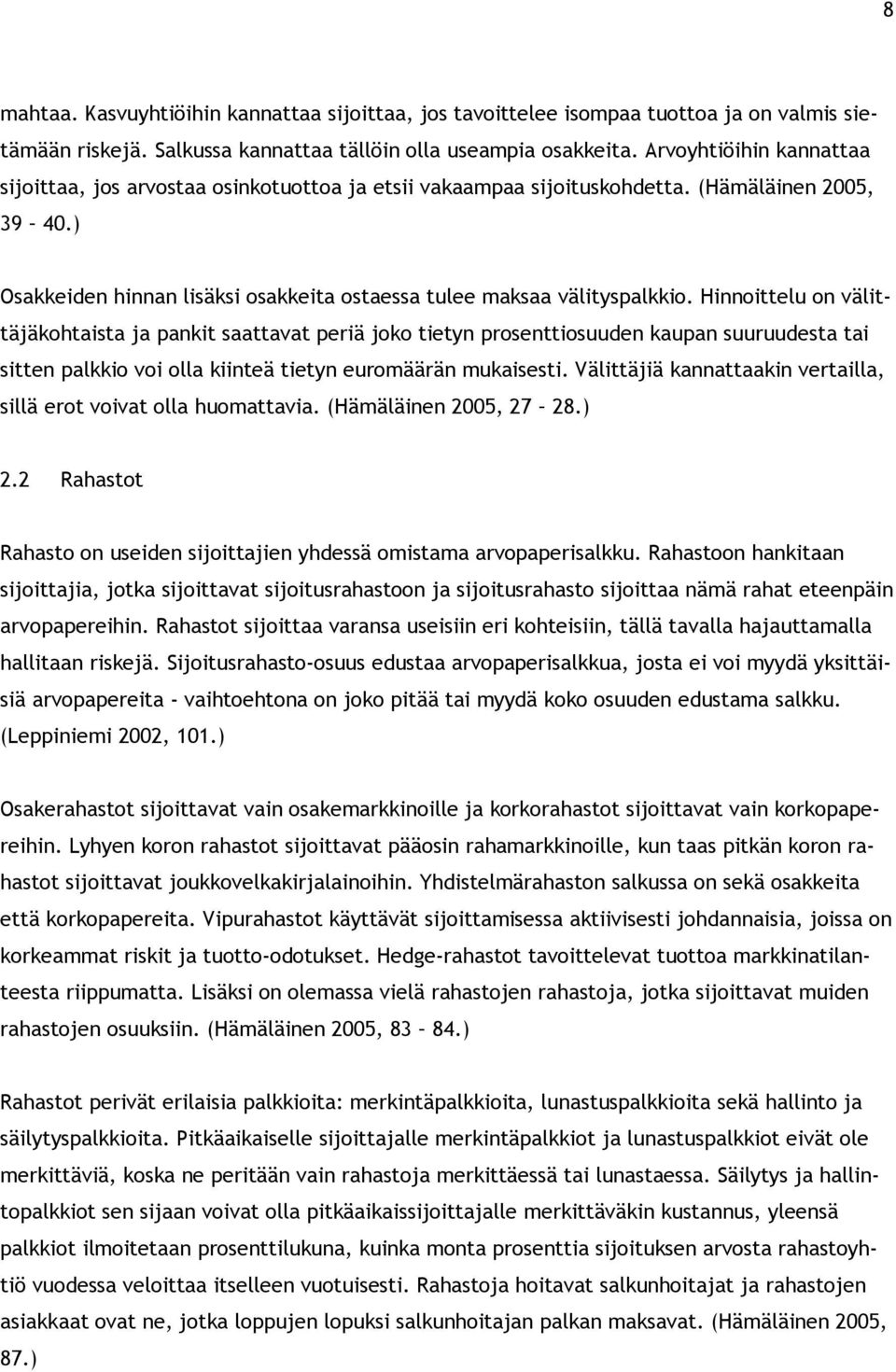 Hinnoittelu on välittäjäkohtaista ja pankit saattavat periä joko tietyn prosenttiosuuden kaupan suuruudesta tai sitten palkkio voi olla kiinteä tietyn euromäärän mukaisesti.