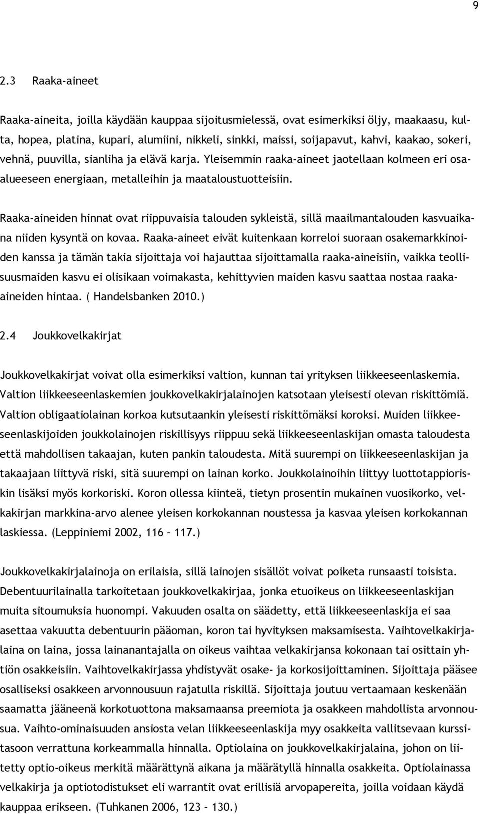 Raaka-aineiden hinnat ovat riippuvaisia talouden sykleistä, sillä maailmantalouden kasvuaikana niiden kysyntä on kovaa.