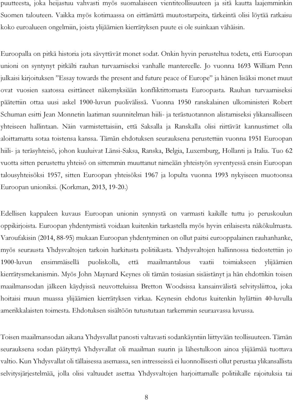 Euroopalla on pitkä historia jota sävyttävät monet sodat. Onkin hyvin perusteltua todeta, että Euroopan unioni on syntynyt pitkälti rauhan turvaamiseksi vanhalle mantereelle.