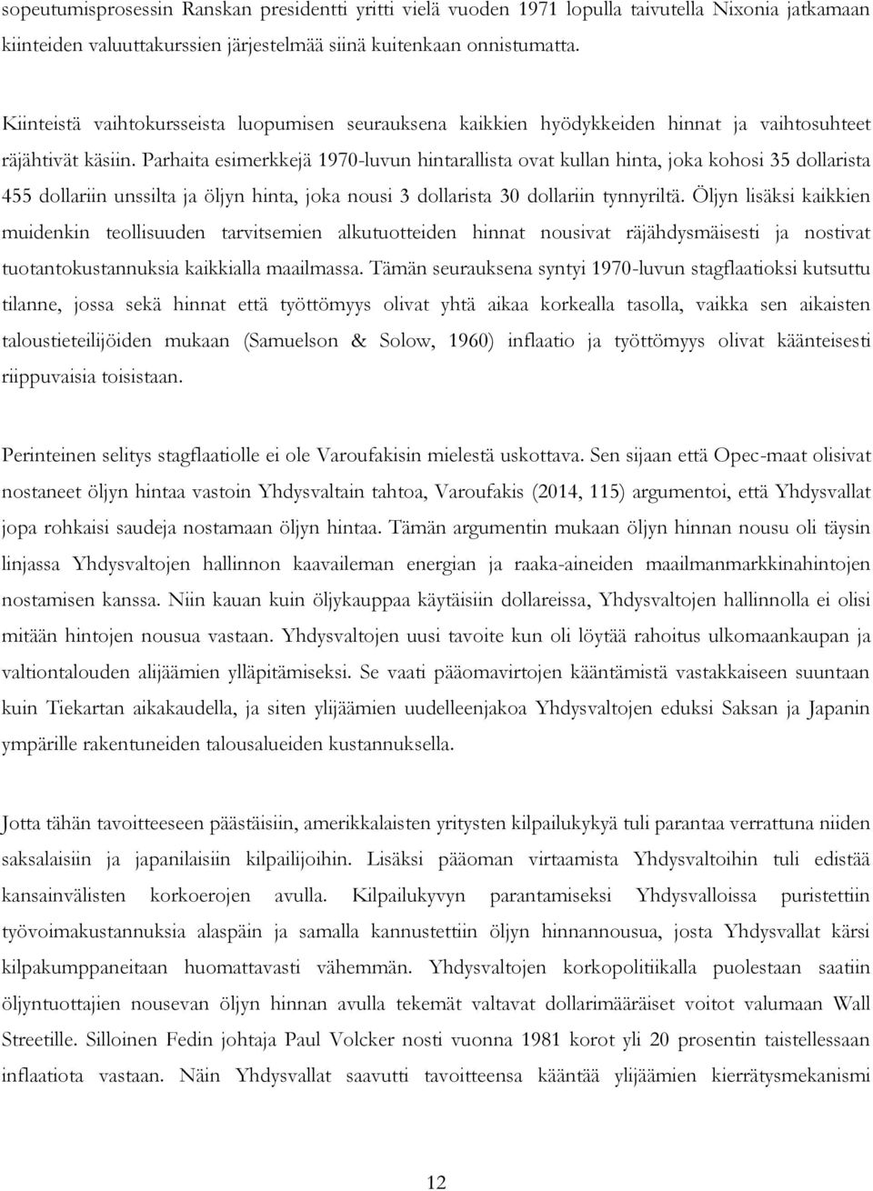 Parhaita esimerkkejä 1970-luvun hintarallista ovat kullan hinta, joka kohosi 35 dollarista 455 dollariin unssilta ja öljyn hinta, joka nousi 3 dollarista 30 dollariin tynnyriltä.