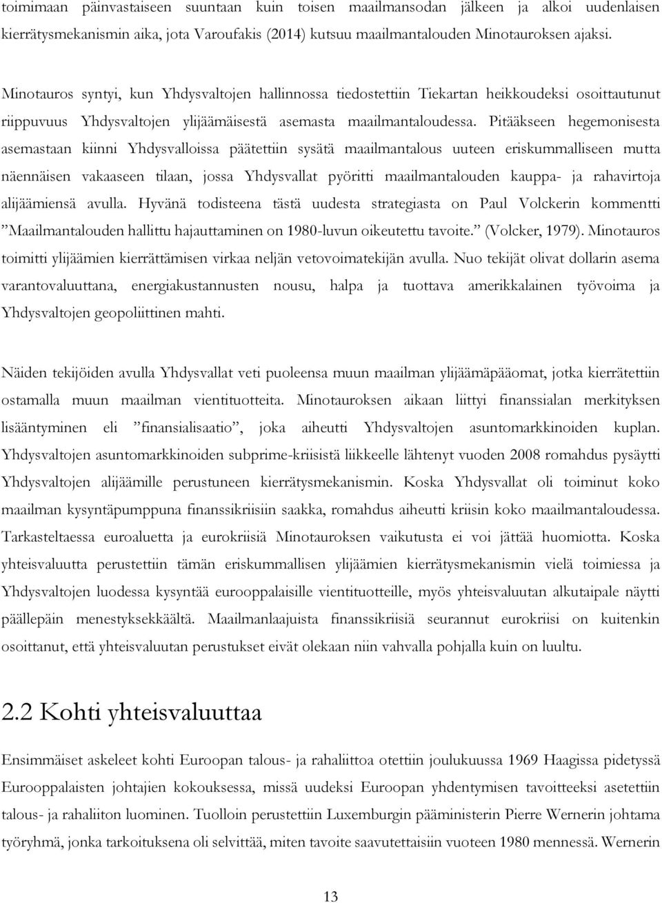 Pitääkseen hegemonisesta asemastaan kiinni Yhdysvalloissa päätettiin sysätä maailmantalous uuteen eriskummalliseen mutta näennäisen vakaaseen tilaan, jossa Yhdysvallat pyöritti maailmantalouden