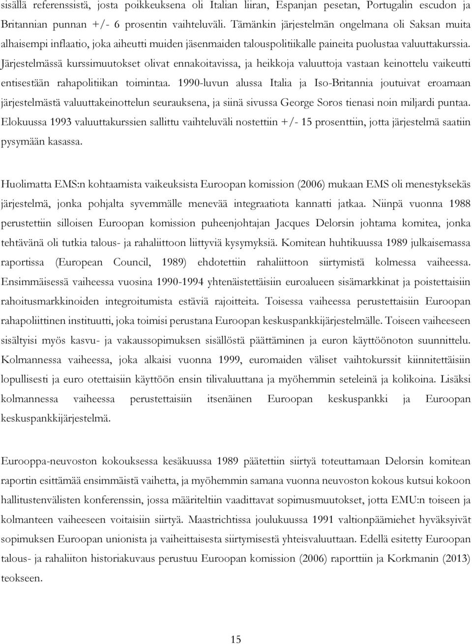 Järjestelmässä kurssimuutokset olivat ennakoitavissa, ja heikkoja valuuttoja vastaan keinottelu vaikeutti entisestään rahapolitiikan toimintaa.