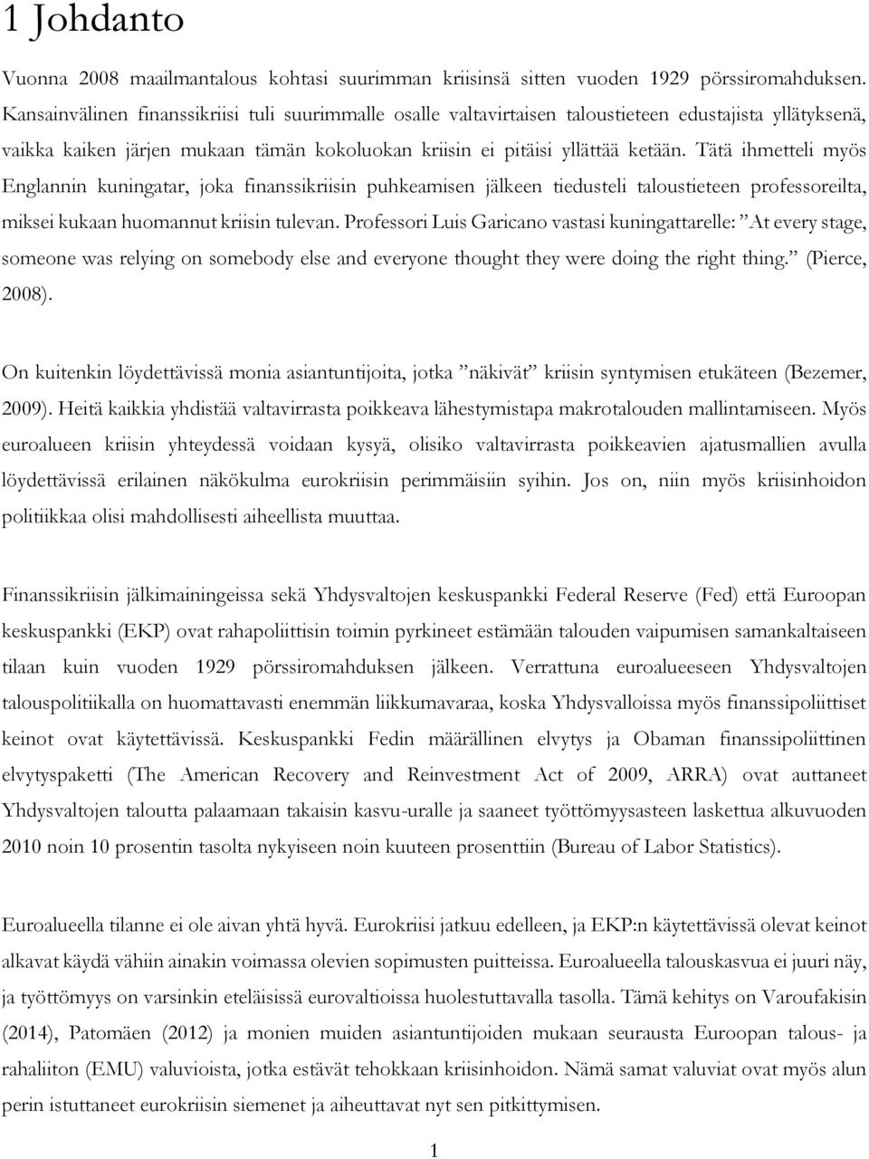 Tätä ihmetteli myös Englannin kuningatar, joka finanssikriisin puhkeamisen jälkeen tiedusteli taloustieteen professoreilta, miksei kukaan huomannut kriisin tulevan.