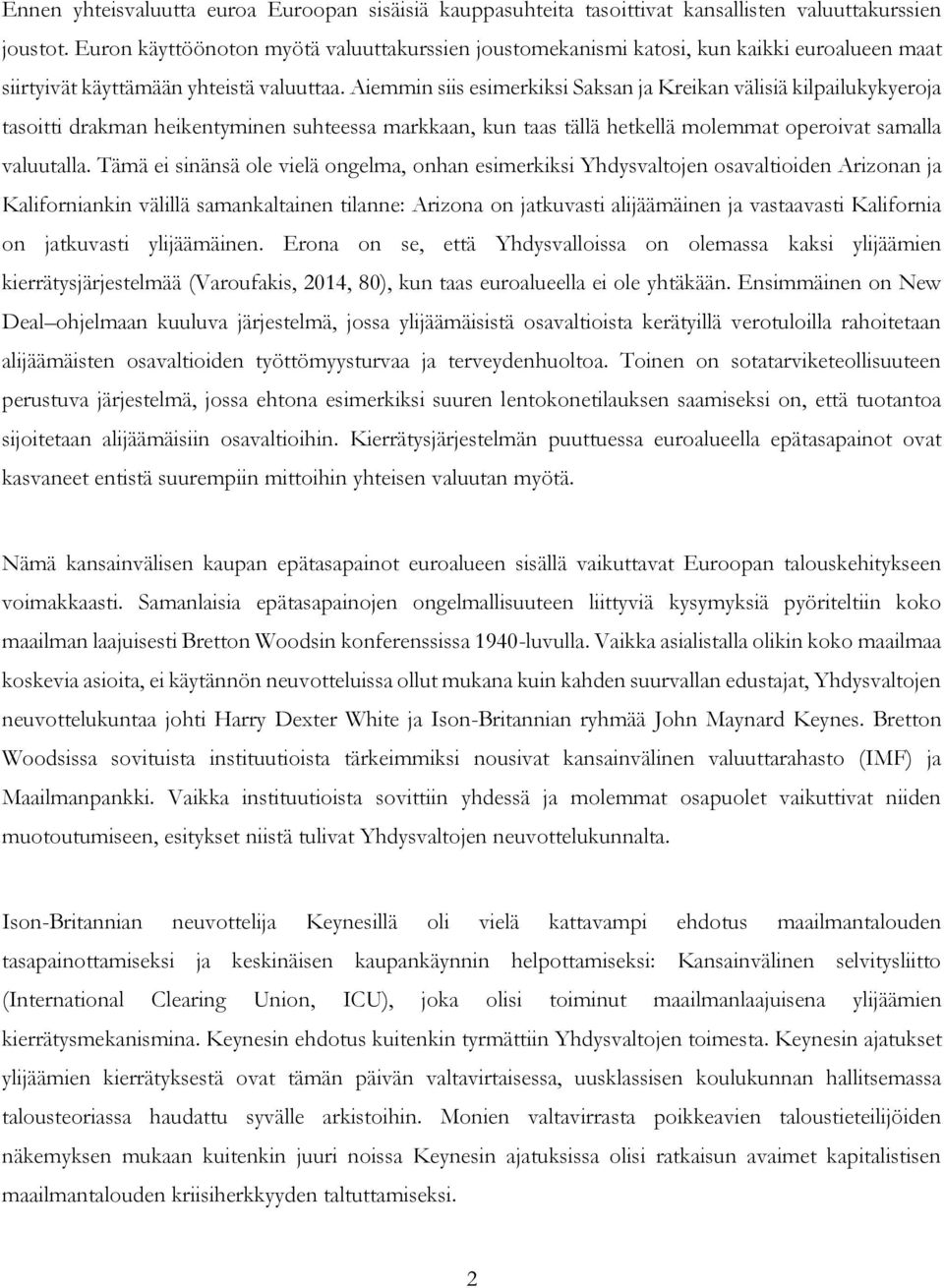 Aiemmin siis esimerkiksi Saksan ja Kreikan välisiä kilpailukykyeroja tasoitti drakman heikentyminen suhteessa markkaan, kun taas tällä hetkellä molemmat operoivat samalla valuutalla.