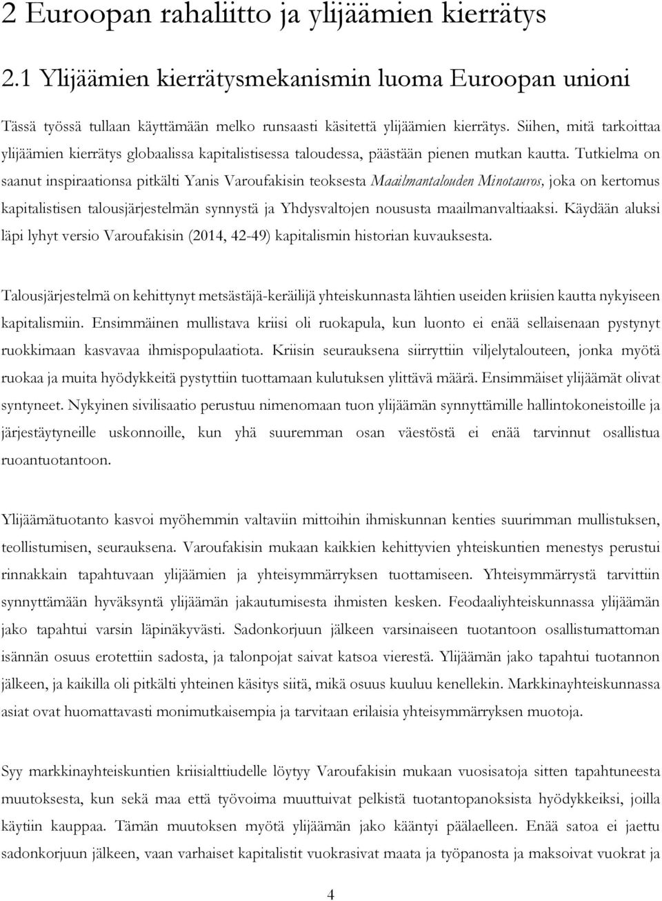 Tutkielma on saanut inspiraationsa pitkälti Yanis Varoufakisin teoksesta Maailmantalouden Minotauros, joka on kertomus kapitalistisen talousjärjestelmän synnystä ja Yhdysvaltojen noususta