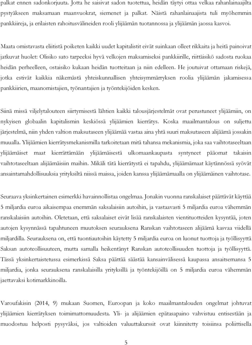 Maata omistavasta eliitistä poiketen kaikki uudet kapitalistit eivät suinkaan olleet rikkaita ja heitä painoivat jatkuvat huolet: Olisiko sato tarpeeksi hyvä velkojen maksamiseksi pankkiirille,