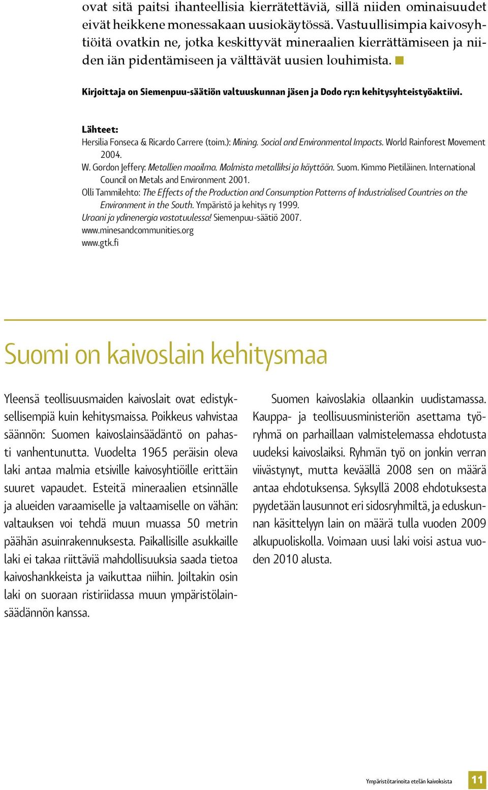 Kirjoittaja on Siemenpuu-säätiön valtuuskunnan jäsen ja Dodo ry:n kehitysyhteistyöaktiivi. Lähteet: Hersilia Fonseca & Ricardo Carrere (toim.): Mining. Social and Environmental Impacts.