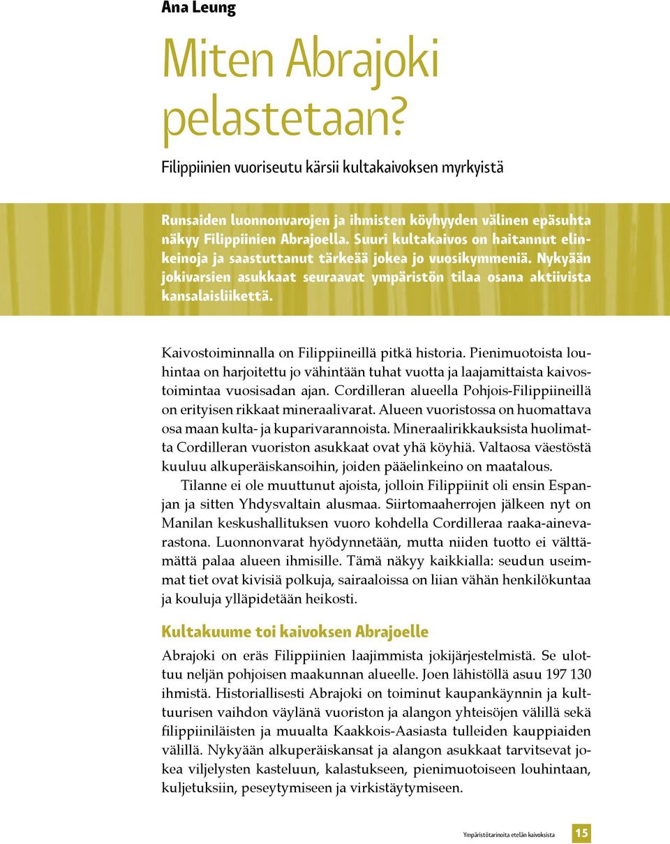 Kaivostoiminnalla on Filippiineillä pitkä historia. Pienimuotoista louhintaa on harjoitettu jo vähintään tuhat vuotta ja laajamittaista kaivostoimintaa vuosisadan ajan.