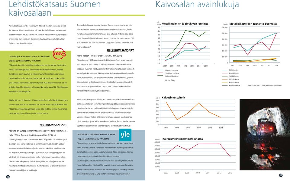 Kaivosbuumin tuottamat köyhiin malmeihin perustuvat kaivokset ovat talousvaikeuksissa, koska metallien maailmanmarkkinahinnat ovat alhaisia. Nyt olisi aika etsiä milj.