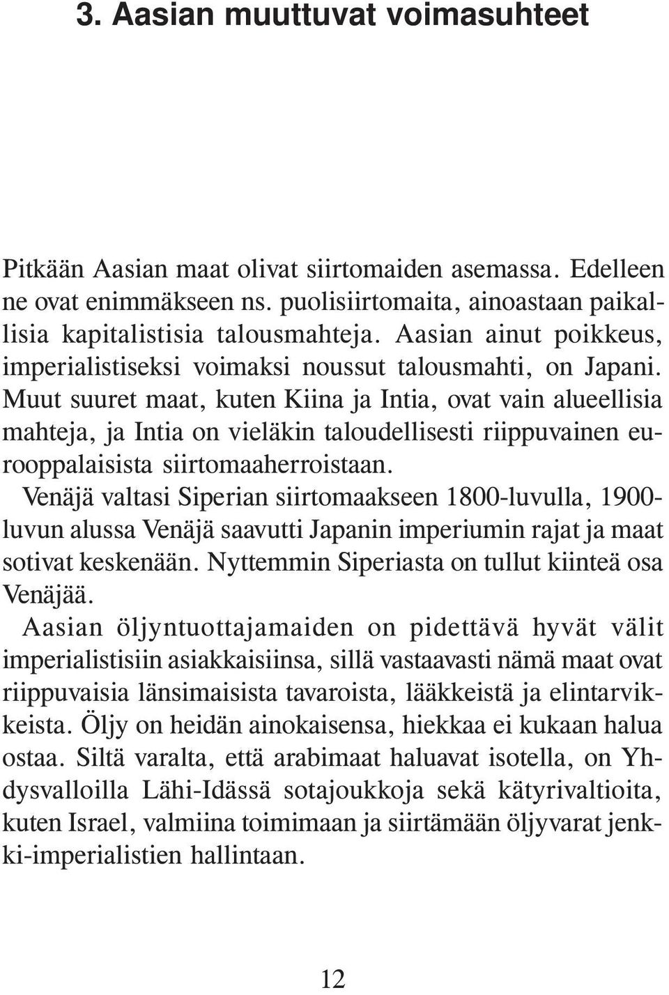 Muut suuret maat, kuten Kiina ja Intia, ovat vain alueellisia mahteja, ja Intia on vieläkin taloudellisesti riippuvainen eurooppalaisista siirtomaaherroistaan.