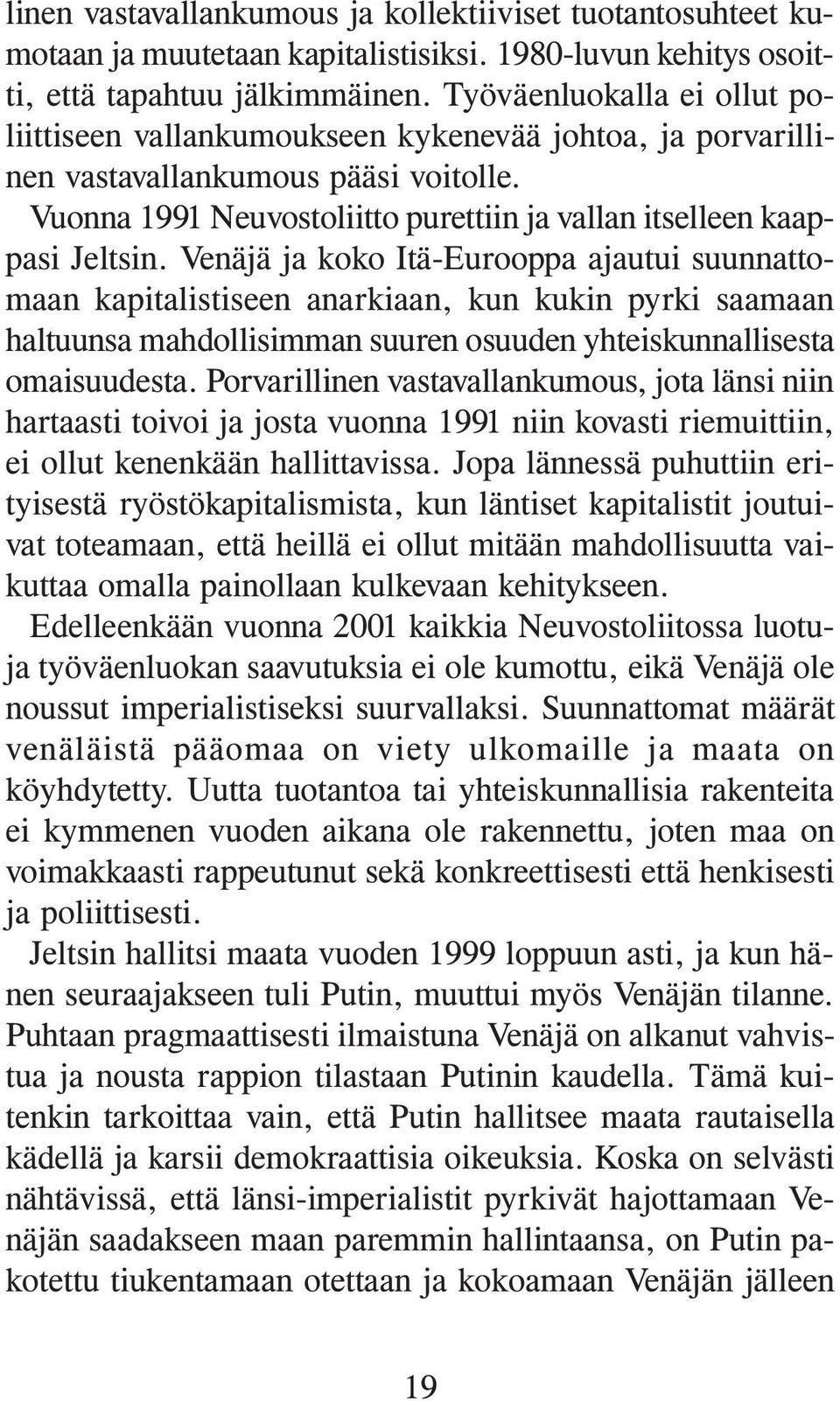 Venäjä ja koko Itä-Eurooppa ajautui suunnattomaan kapitalistiseen anarkiaan, kun kukin pyrki saamaan haltuunsa mahdollisimman suuren osuuden yhteiskunnallisesta omaisuudesta.