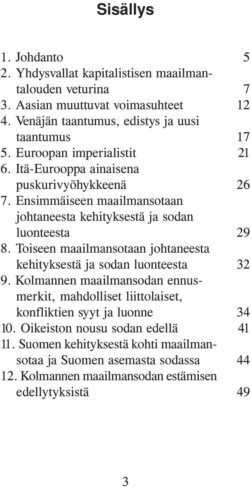 Toiseen maailmansotaan johtaneesta kehityksestä ja sodan luonteesta 9. Kolmannen maailmansodan ennusmerkit, mahdolliset liittolaiset, konfliktien syyt ja luonne 10.