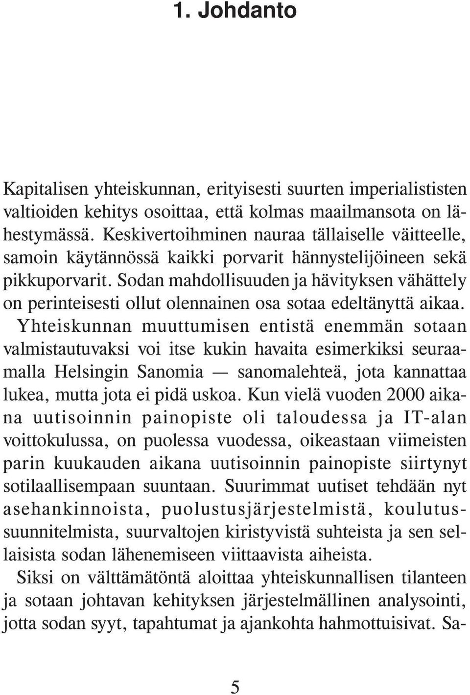 Sodan mahdollisuuden ja hävityksen vähättely on perinteisesti ollut olennainen osa sotaa edeltänyttä aikaa.