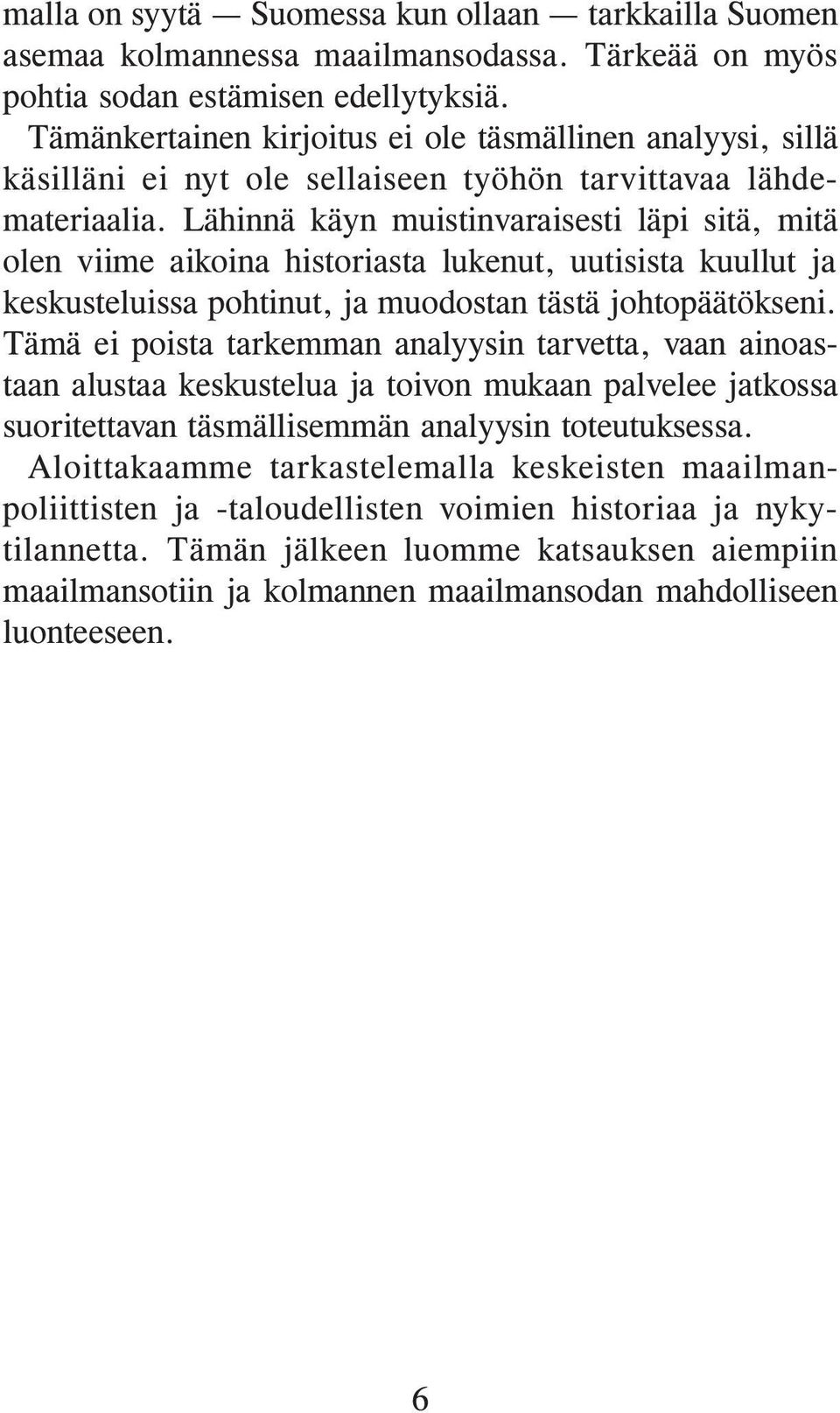 Lähinnä käyn muistinvaraisesti läpi sitä, mitä olen viime aikoina historiasta lukenut, uutisista kuullut ja keskusteluissa pohtinut, ja muodostan tästä johtopäätökseni.