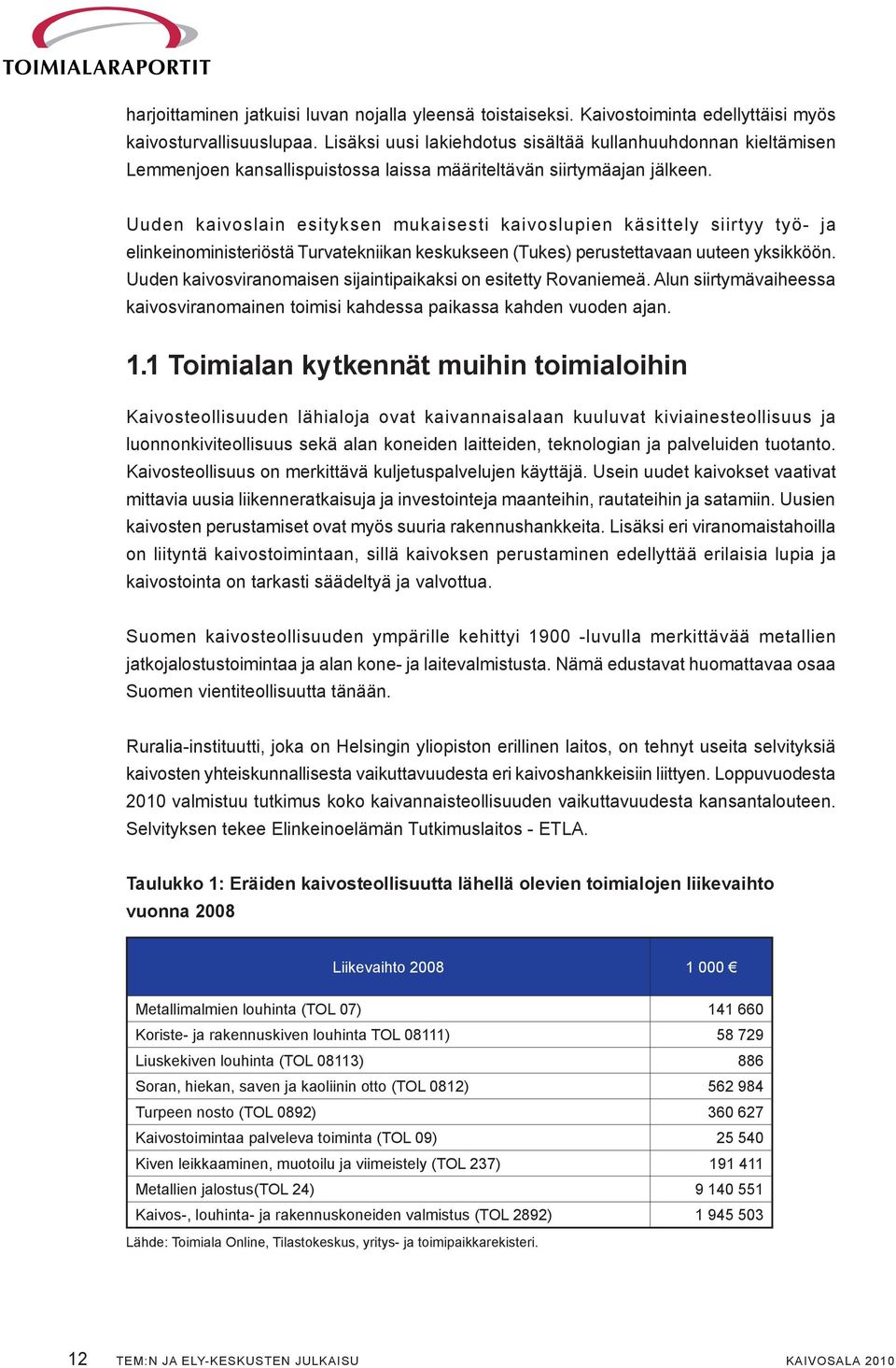 Uuden kaivoslain esityksen mukaisesti kaivoslupien käsittely siirtyy työ- ja elinkeinoministeriöstä Turvatekniikan keskukseen (Tukes) perustettavaan uuteen yksikköön.