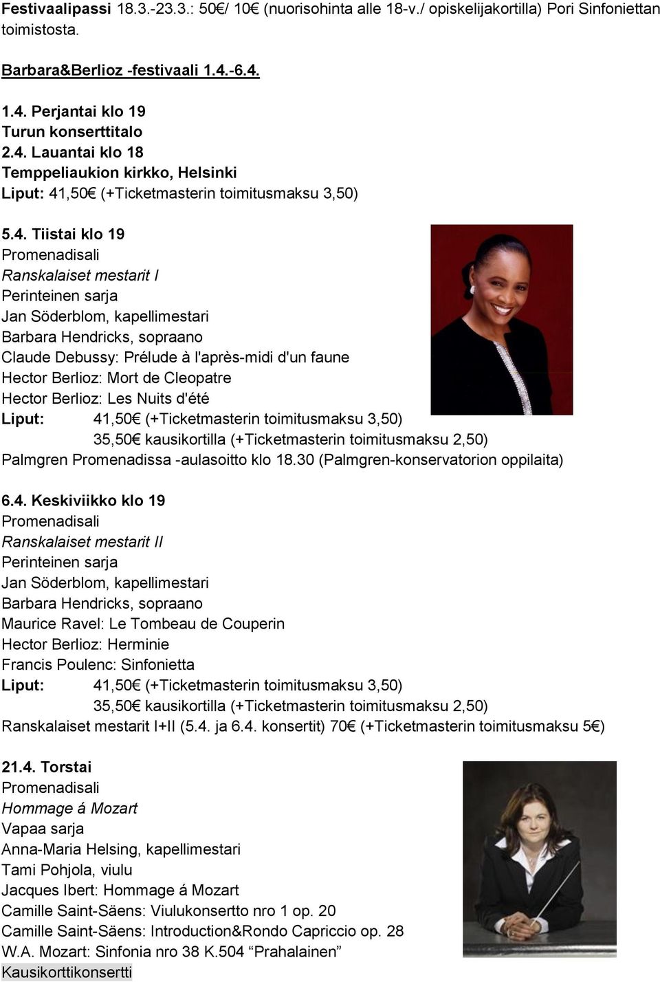 Barbara Hendricks, sopraano Claude Debussy: Prélude à l'après-midi d'un faune Hector Berlioz: Mort de Cleopatre Hector Berlioz: Les Nuits d'été Liput: 41,50 (+Ticketmasterin toimitusmaksu 3,50) 35,50