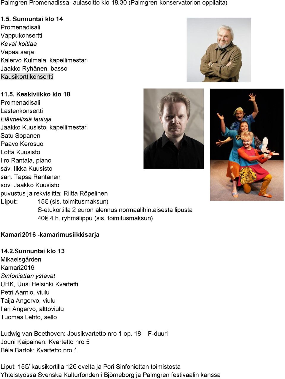 Keskiviikko klo 18 Lastenkonsertti Eläimellisiä lauluja Jaakko Kuusisto, kapellimestari Satu Sopanen Paavo Kerosuo Lotta Kuusisto Iiro Rantala, piano säv. Ilkka Kuusisto san. Tapsa Rantanen sov.