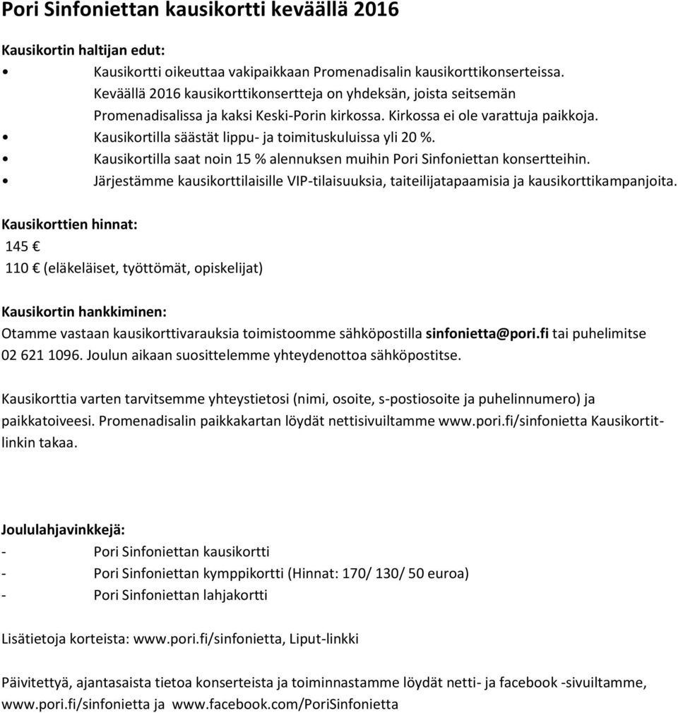 Kausikortilla saat noin 15 % alennuksen muihin Pori Sinfoniettan konsertteihin. Järjestämme kausikorttilaisille VIP-tilaisuuksia, taiteilijatapaamisia ja kausikorttikampanjoita.