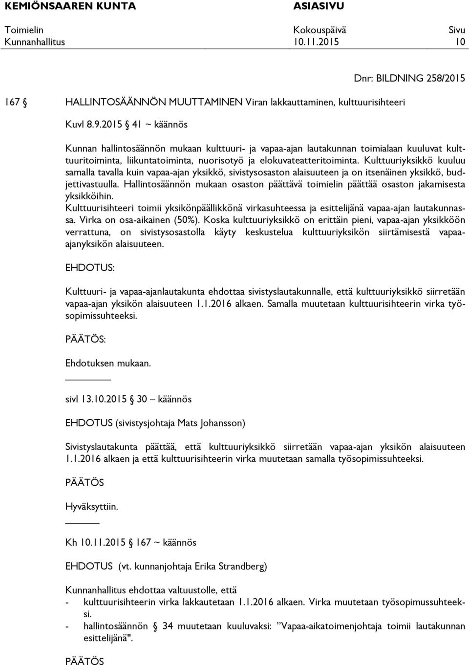 Kulttuuriyksikkö kuuluu samalla tavalla kuin vapaa-ajan yksikkö, sivistysosaston alaisuuteen ja on itsenäinen yksikkö, budjettivastuulla.