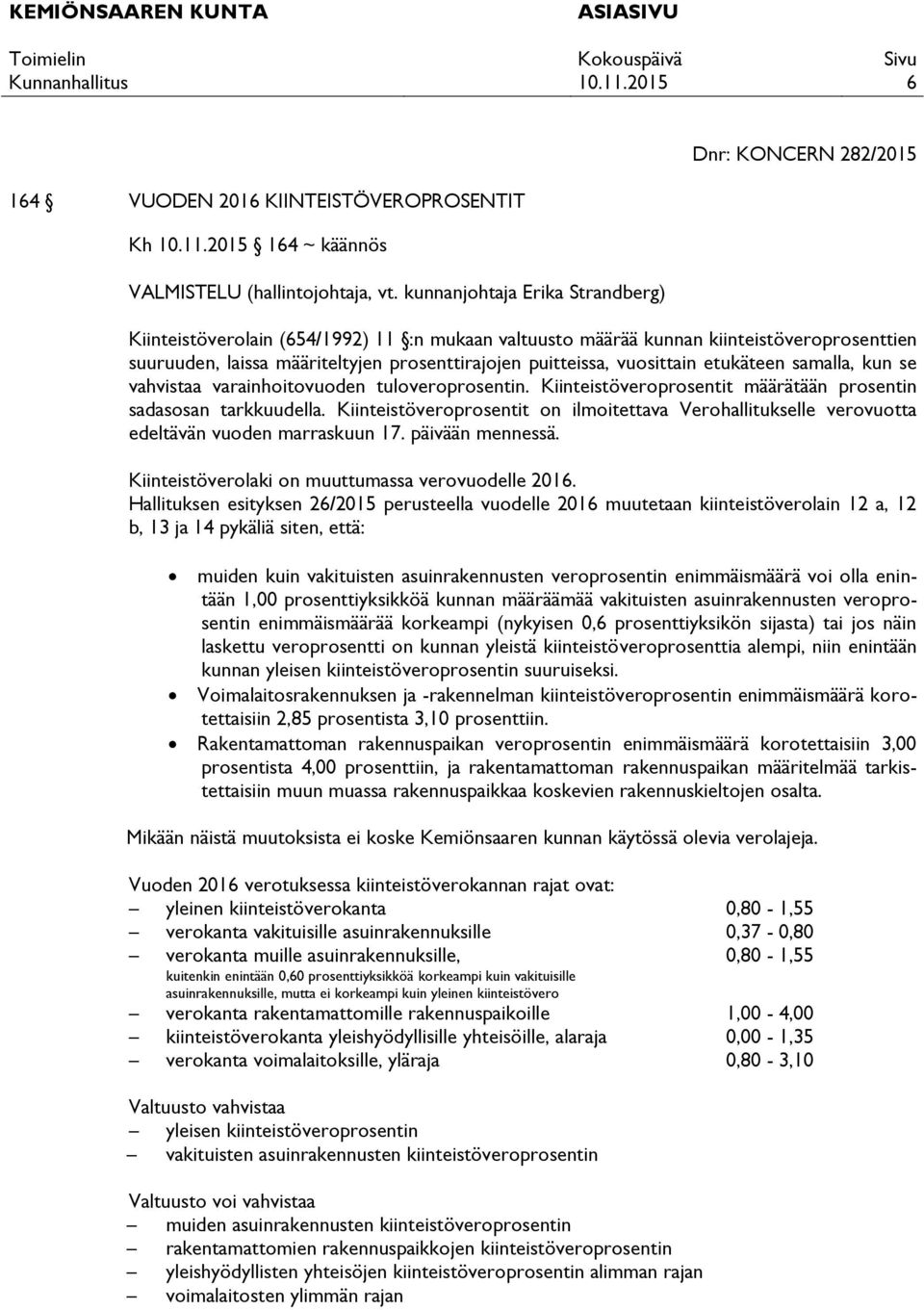 etukäteen samalla, kun se vahvistaa varainhoitovuoden tuloveroprosentin. Kiinteistöveroprosentit määrätään prosentin sadasosan tarkkuudella.