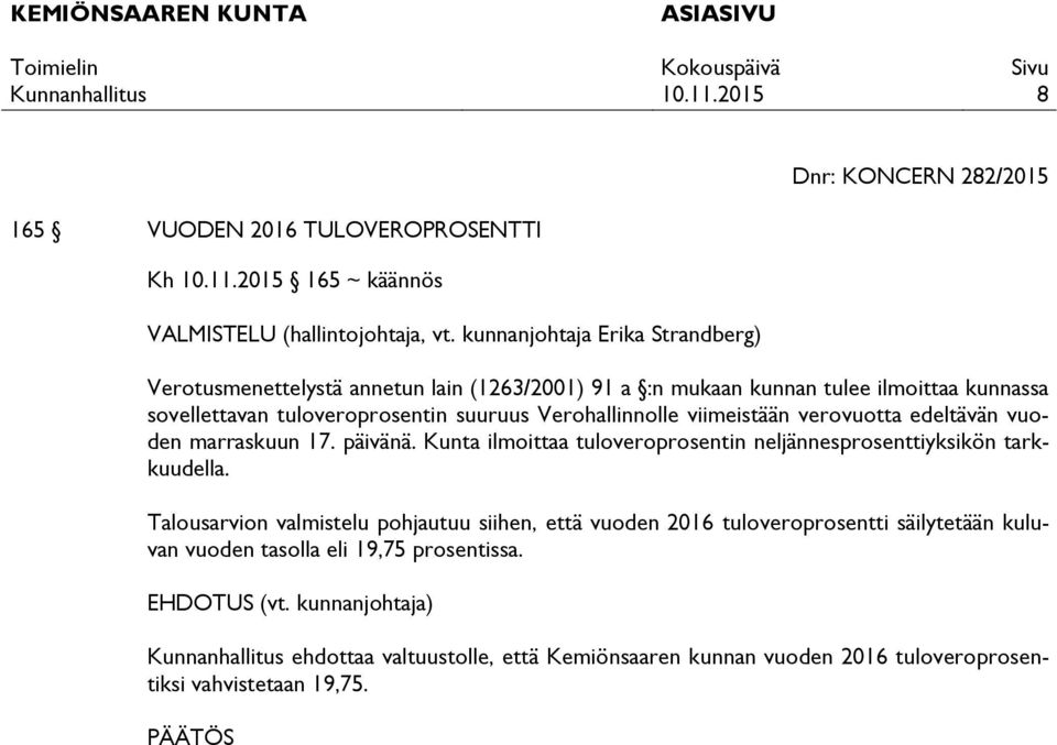 Verohallinnolle viimeistään verovuotta edeltävän vuoden marraskuun 17. päivänä. Kunta ilmoittaa tuloveroprosentin neljännesprosenttiyksikön tarkkuudella.