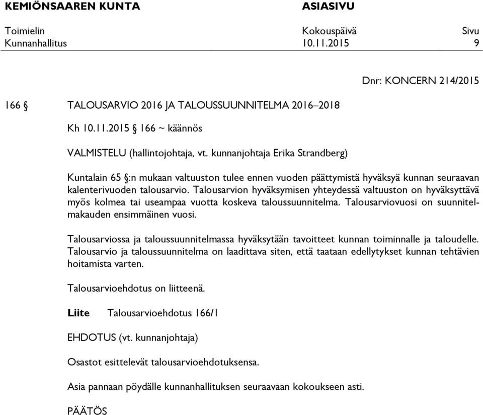 Talousarvion hyväksymisen yhteydessä valtuuston on hyväksyttävä myös kolmea tai useampaa vuotta koskeva taloussuunnitelma. Talousarviovuosi on suunnitelmakauden ensimmäinen vuosi.