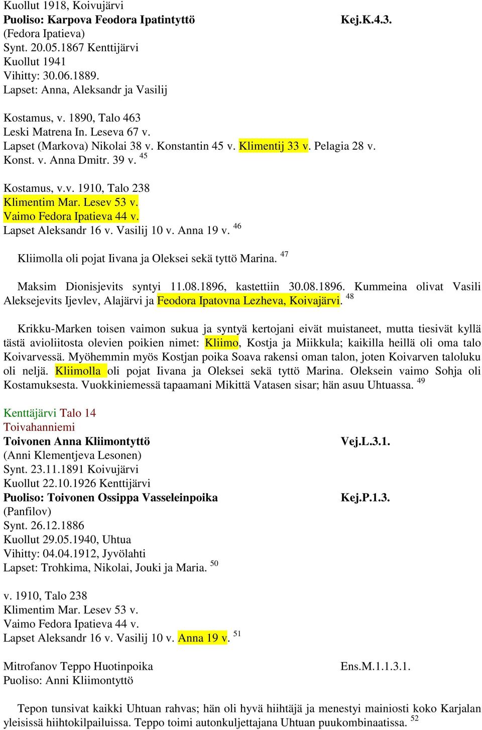 46 Kliimolla oli pojat Iivana ja Oleksei sekä tyttö Marina. 47 Maksim Dionisjevits syntyi 11.08.1896, kastettiin 30.08.1896. Kummeina olivat Vasili Aleksejevits Ijevlev, Alajärvi ja Feodora Ipatovna Lezheva, Koivajärvi.