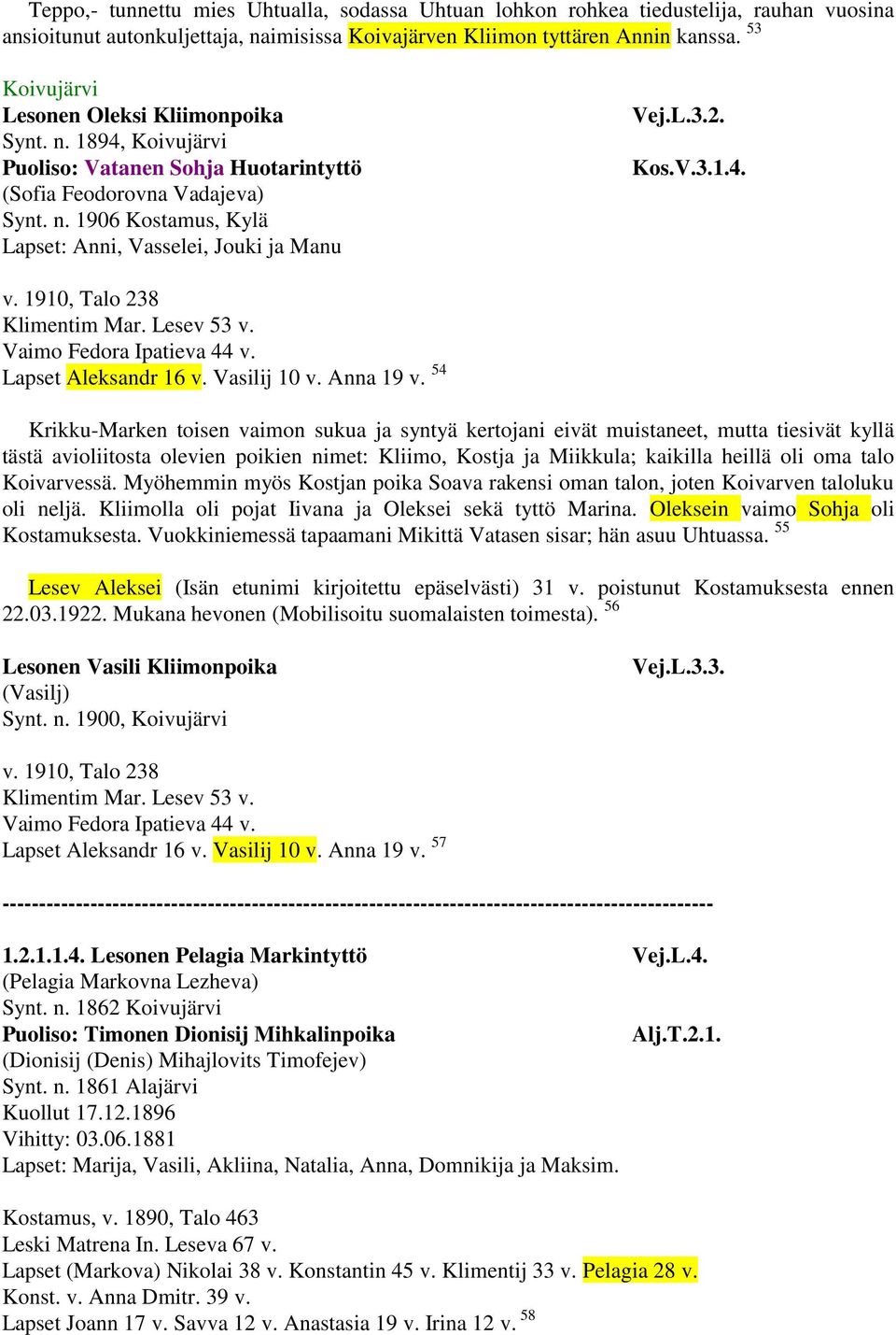 L.3.2. Kos.V.3.1.4. v. 1910, Talo 238 Klimentim Mar. Lesev 53 v. Vaimo Fedora Ipatieva 44 v. Lapset Aleksandr 16 v. Vasilij 10 v. Anna 19 v.