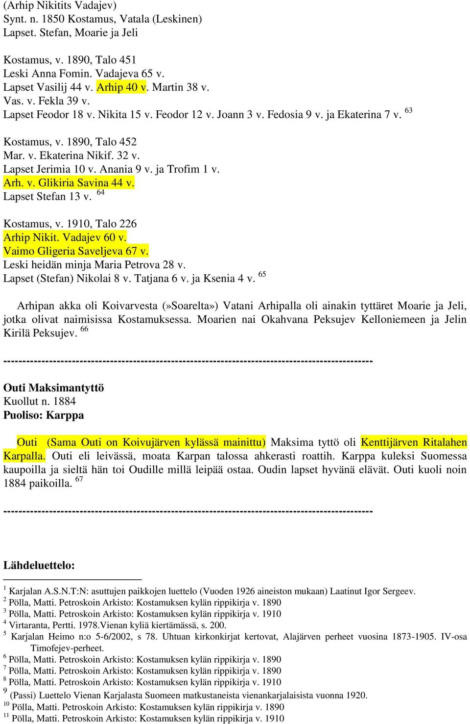 Lapset Jerimia 10 v. Anania 9 v. ja Trofim 1 v. Arh. v. Glikiria Savina 44 v. Lapset Stefan 13 v. 64 Kostamus, v. 1910, Talo 226 Arhip Nikit. Vadajev 60 v. Vaimo Gligeria Saveljeva 67 v.