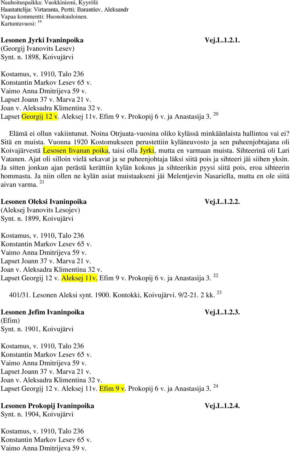 ja Anastasija 3. 20 Elämä ei ollun vakiintunut. Noina Otrjuata-vuosina oliko kylässä minkäänlaista hallintoa vai ei? Sitä en muista.