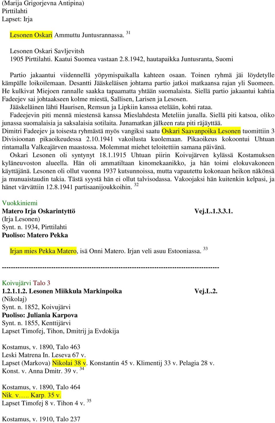 Desantti Jääskeläisen johtama partio jatkoi matkaansa rajan yli Suomeen. He kulkivat Miejoen rannalle saakka tapaamatta yhtään suomalaista.