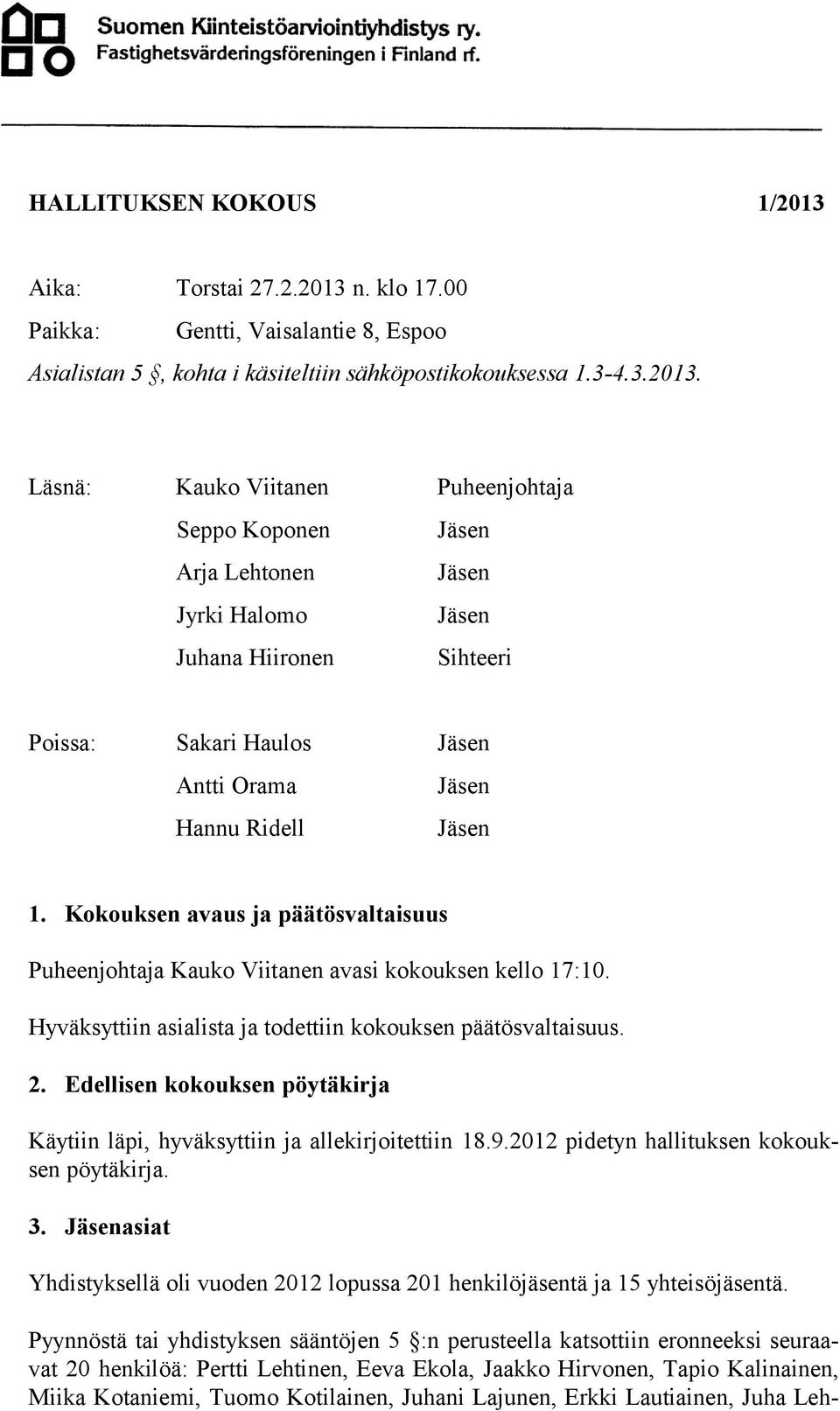 Edellisen kokouksen pöytäkirja Käytiin läpi, hyväksyttiin ja allekirjoitettiin 18.9.2012 pidetyn hallituksen kokouksen pöytäkirja. 3.