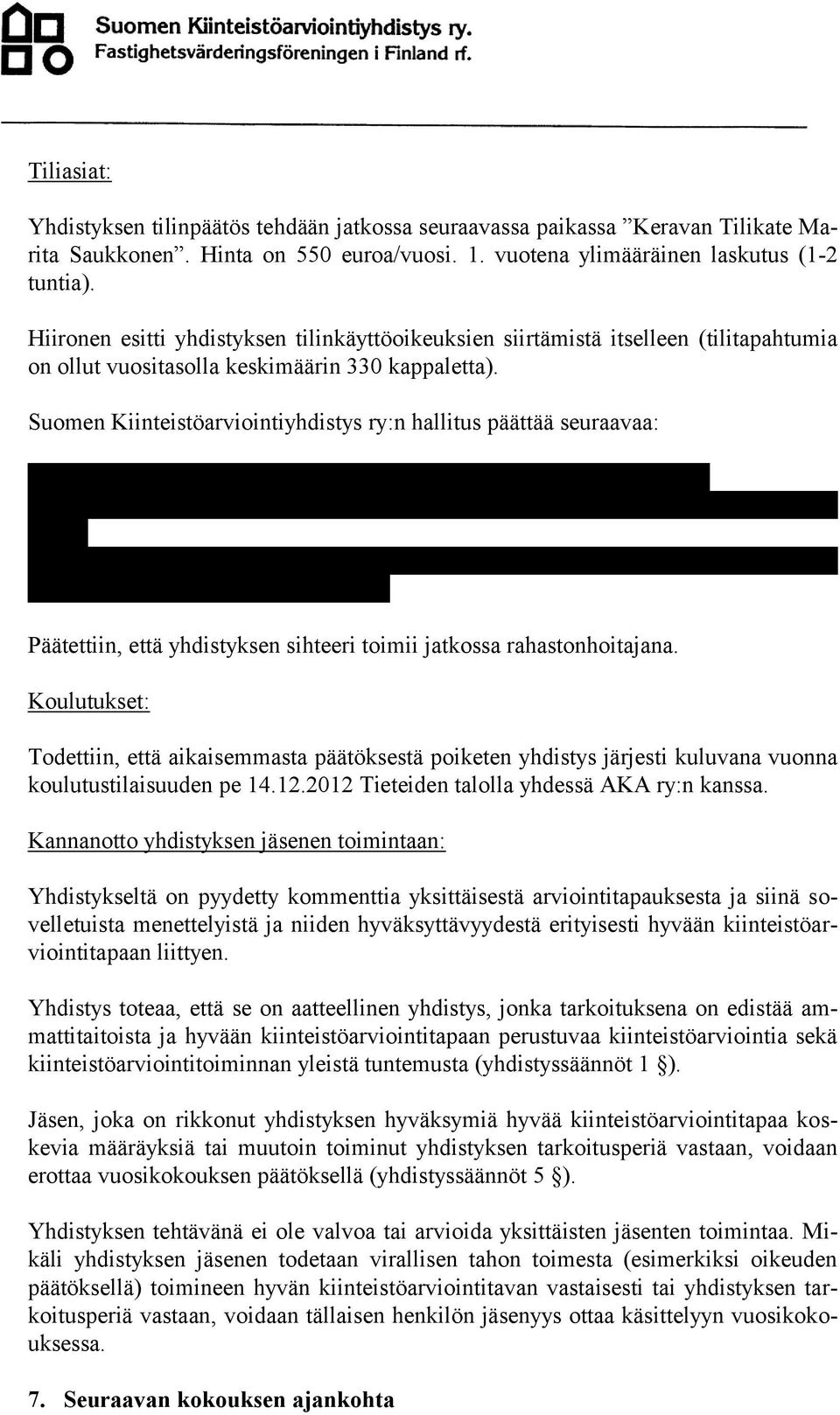 Suomen Kiinteistöarviointiyhdistys ry:n hallitus päättää seuraavaa: Yhdistyksen tilin Danske Bank 800016-78963737 ja 800010-70164125: Tilinkäyttöoikeudet ja verkkopankkioikeudet poistetaan Raija