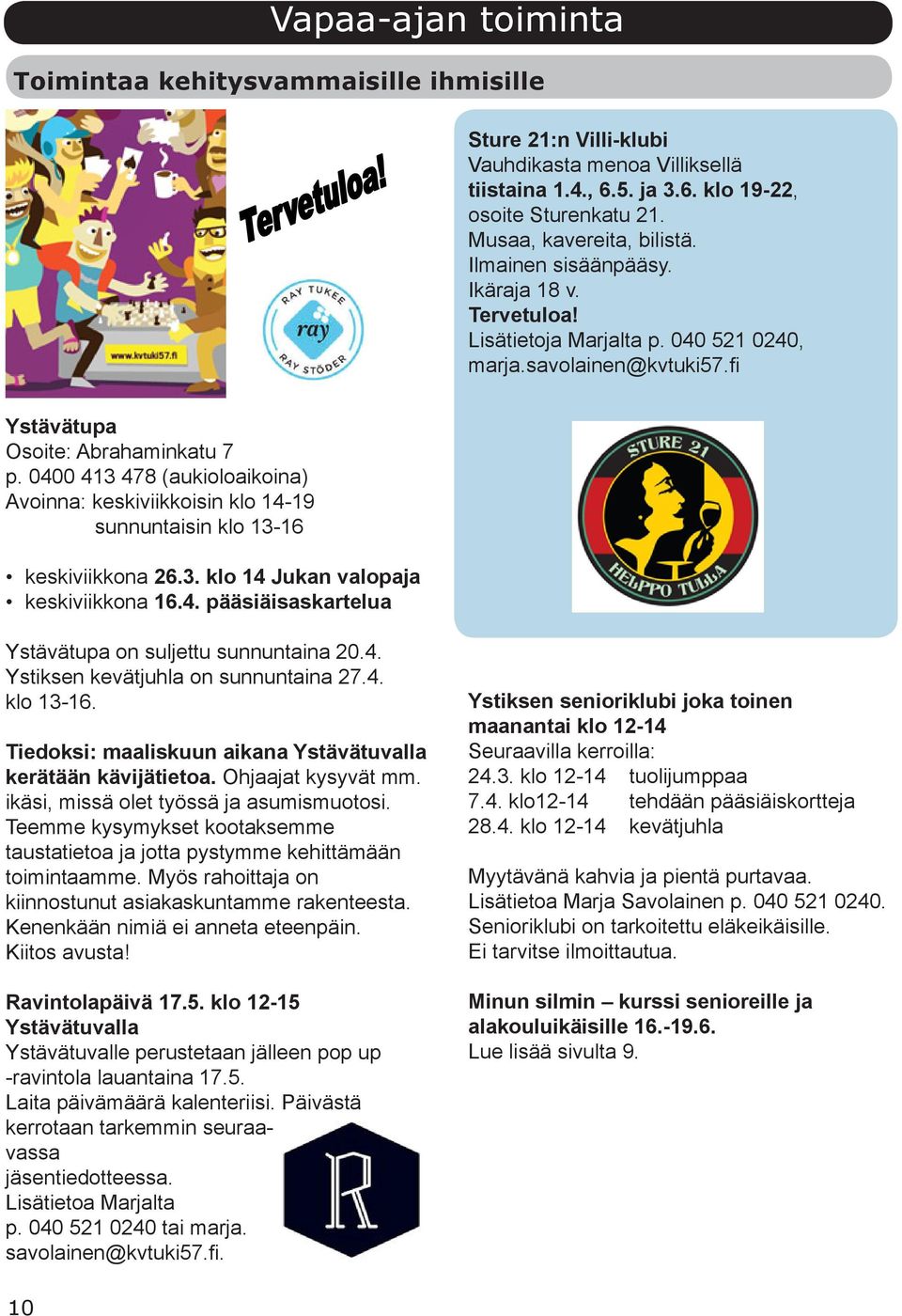 0400 413 478 (aukioloaikoina) Avoinna: keskiviikkoisin klo 14-19 sunnuntaisin klo 13-16 keskiviikkona 26.3. klo 14 Jukan valopaja keskiviikkona 16.4. pääsiäisaskartelua Ystävätupa on suljettu sunnuntaina 20.