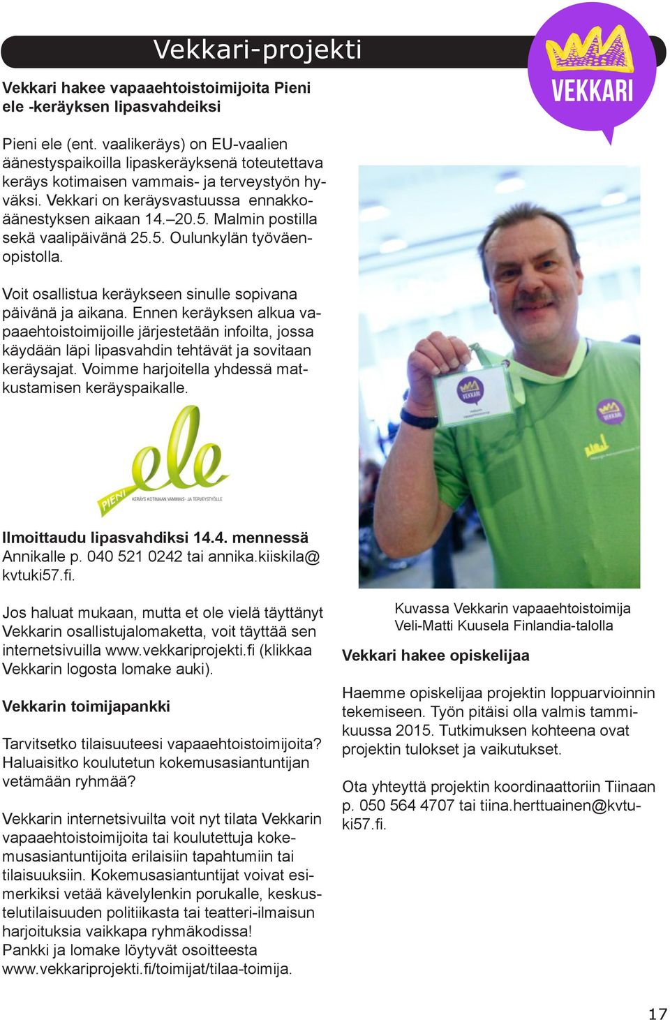 Malmin postilla sekä vaalipäivänä 25.5. Oulunkylän työväenopistolla. Voit osallistua keräykseen sinulle sopivana päivänä ja aikana.