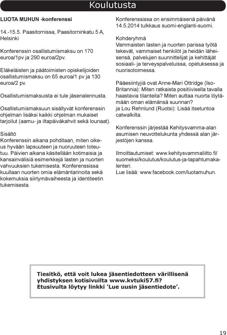 Osallistumismaksuun sisältyvät konferenssin ohjelman lisäksi kaikki ohjelman mukaiset tarjoilut (aamu- ja iltapäiväkahvit sekä lounaat).