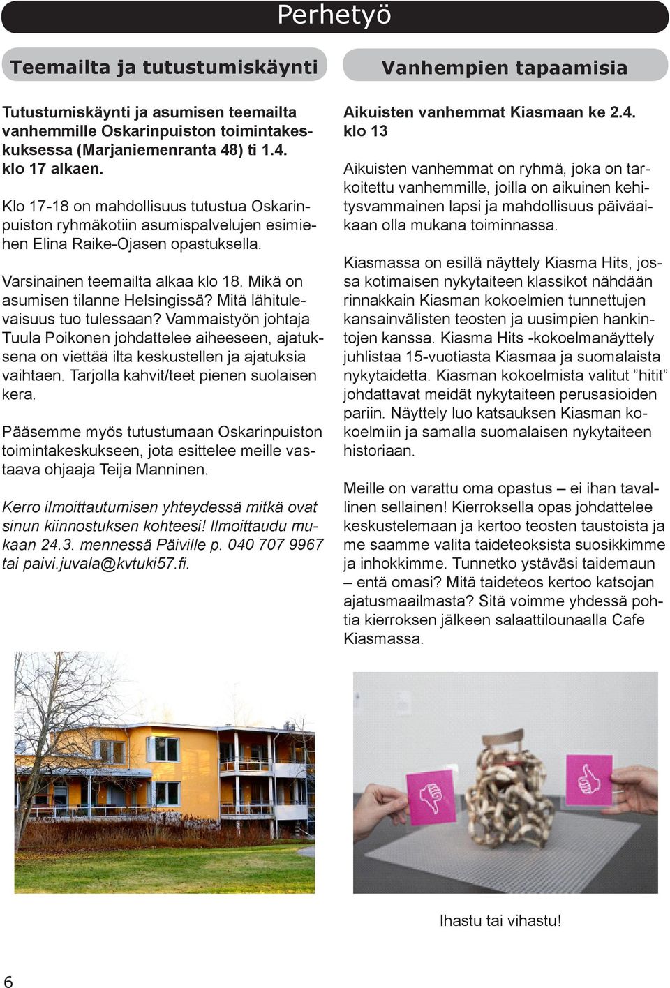 Mitä lähitulevaisuus tuo tulessaan? Vammaistyön johtaja Tuula Poikonen johdattelee aiheeseen, ajatuksena on viettää ilta keskustellen ja ajatuksia vaihtaen. Tarjolla kahvit/teet pienen suolaisen kera.