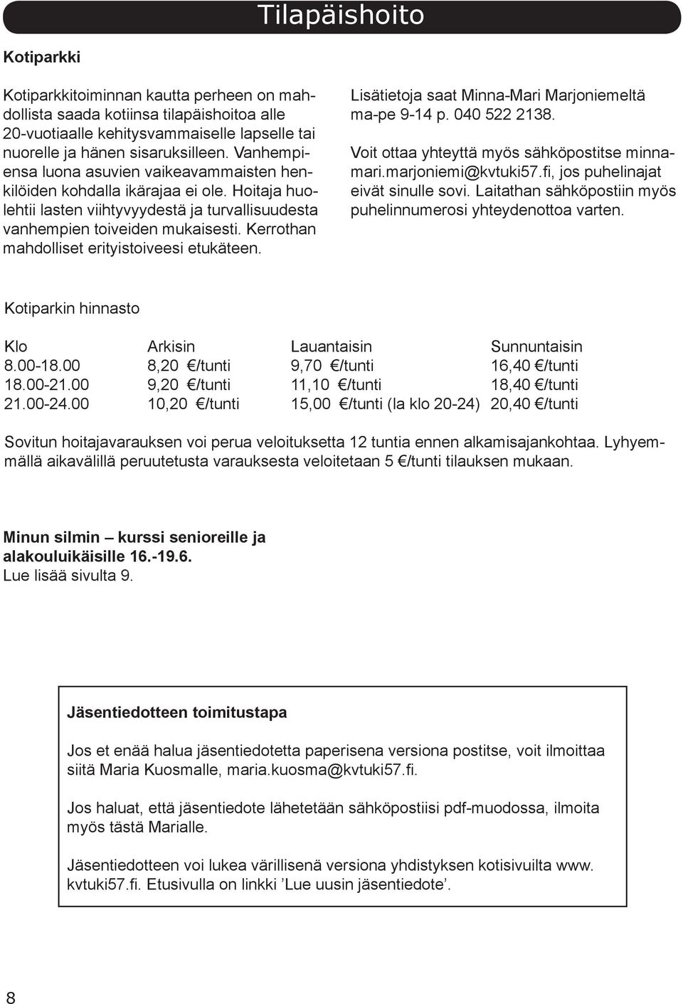 Kerrothan mahdolliset erityistoiveesi etukäteen. Lisätietoja saat Minna-Mari Marjoniemeltä ma-pe 9-14 p. 040 522 2138. Voit ottaa yhteyttä myös sähköpostitse minnamari.marjoniemi@kvtuki57.