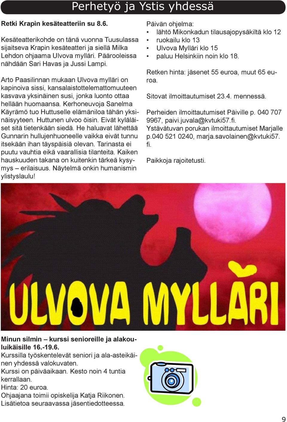 Kerhoneuvoja Sanelma Käyrämö tuo Huttuselle elämäniloa tähän yksinäisyyteen. Huttunen ulvoo öisin. Eivät kyläläiset sitä tietenkään siedä.