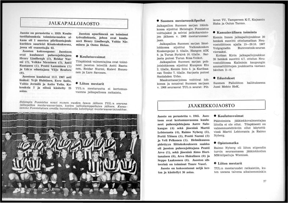 Jaostoon kuuluivat 12.2. asti lisäksi: Yrjö Huhtinen, Eero Autio, Voitto Jermilä ja Aatto Tolin. Ko. kouksia 2 ja niissä käsitelty 25 asiaa.