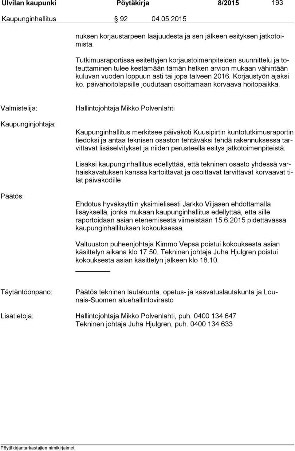 Korjaustyön ajaksi ko. päivähoitolapsille jou du taan osoittamaan korvaava hoitopaikka.