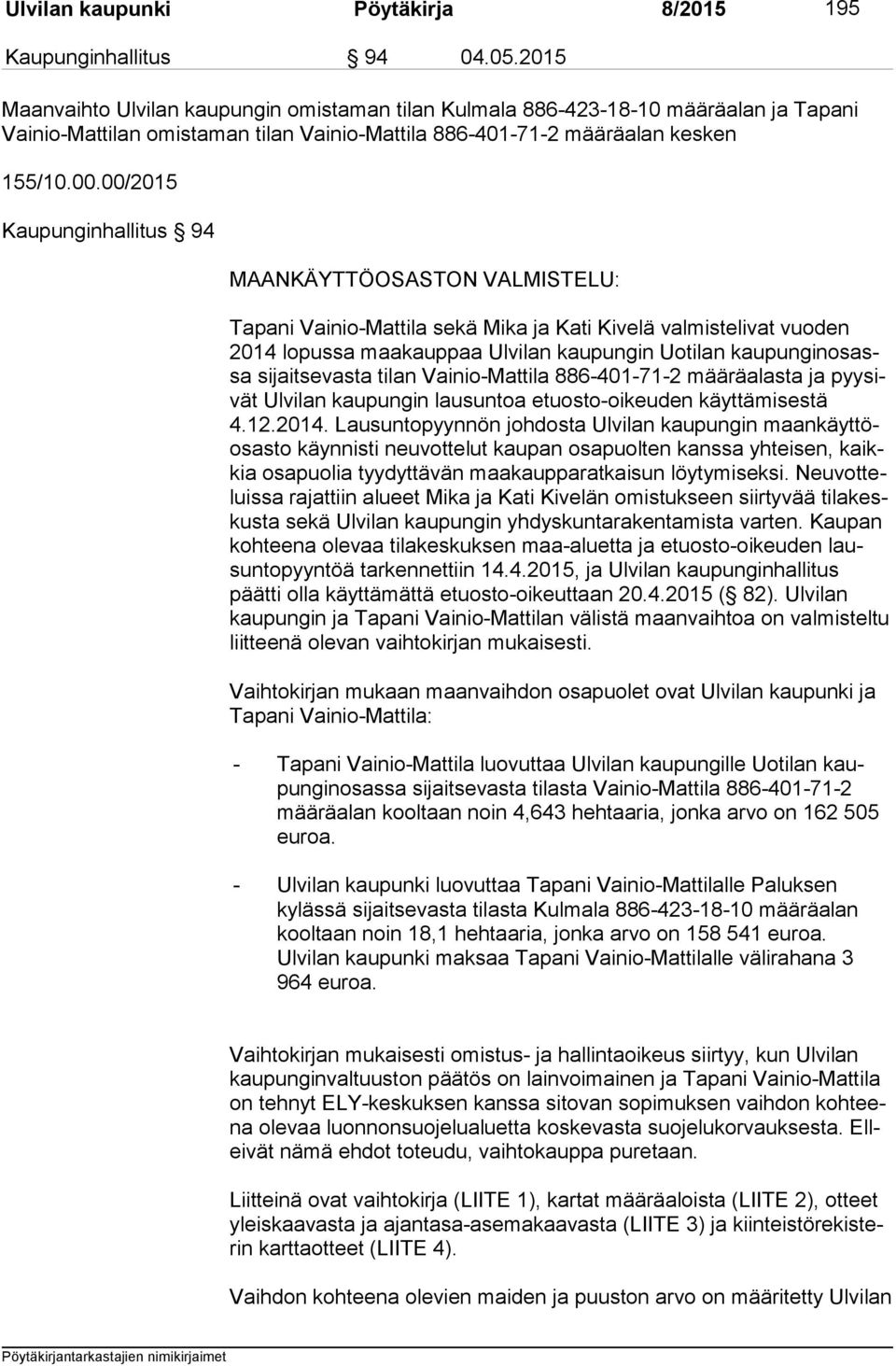 00/2015 Kaupunginhallitus 94 MAANKÄYTTÖOSASTON VALMISTELU: Tapani Vainio-Mattila sekä Mika ja Kati Kivelä valmistelivat vuoden 2014 lopussa maakauppaa Ulvilan kaupungin Uotilan kau pun gin osassa si