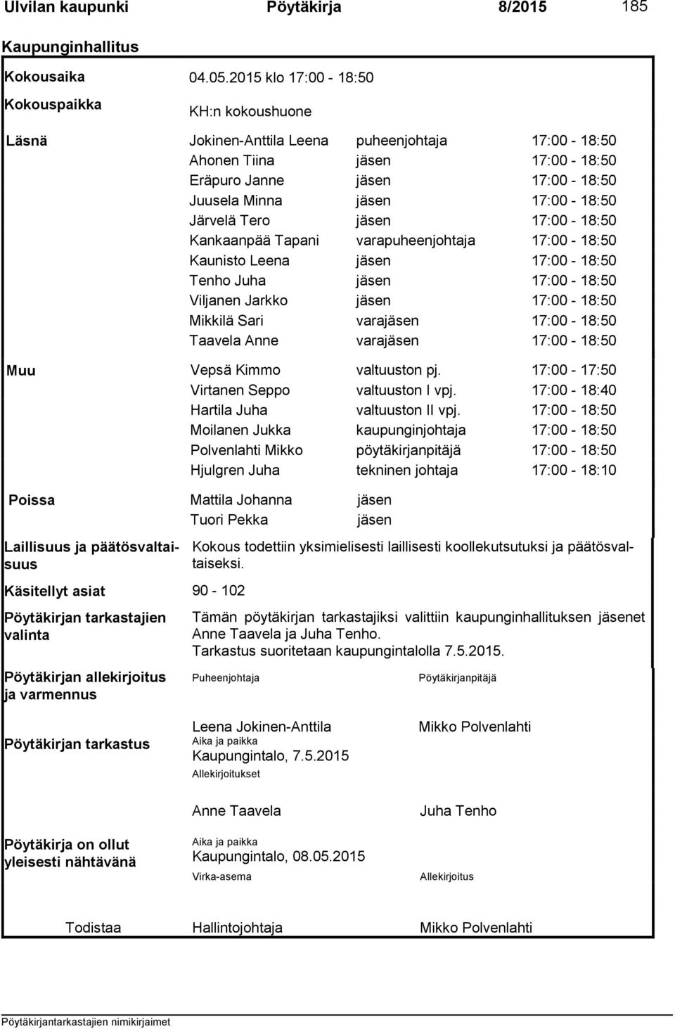 Järvelä Tero jäsen 17:00-18:50 Kankaanpää Tapani varapuheenjohtaja 17:00-18:50 Kaunisto Leena jäsen 17:00-18:50 Tenho Juha jäsen 17:00-18:50 Viljanen Jarkko jäsen 17:00-18:50 Mikkilä Sari varajäsen