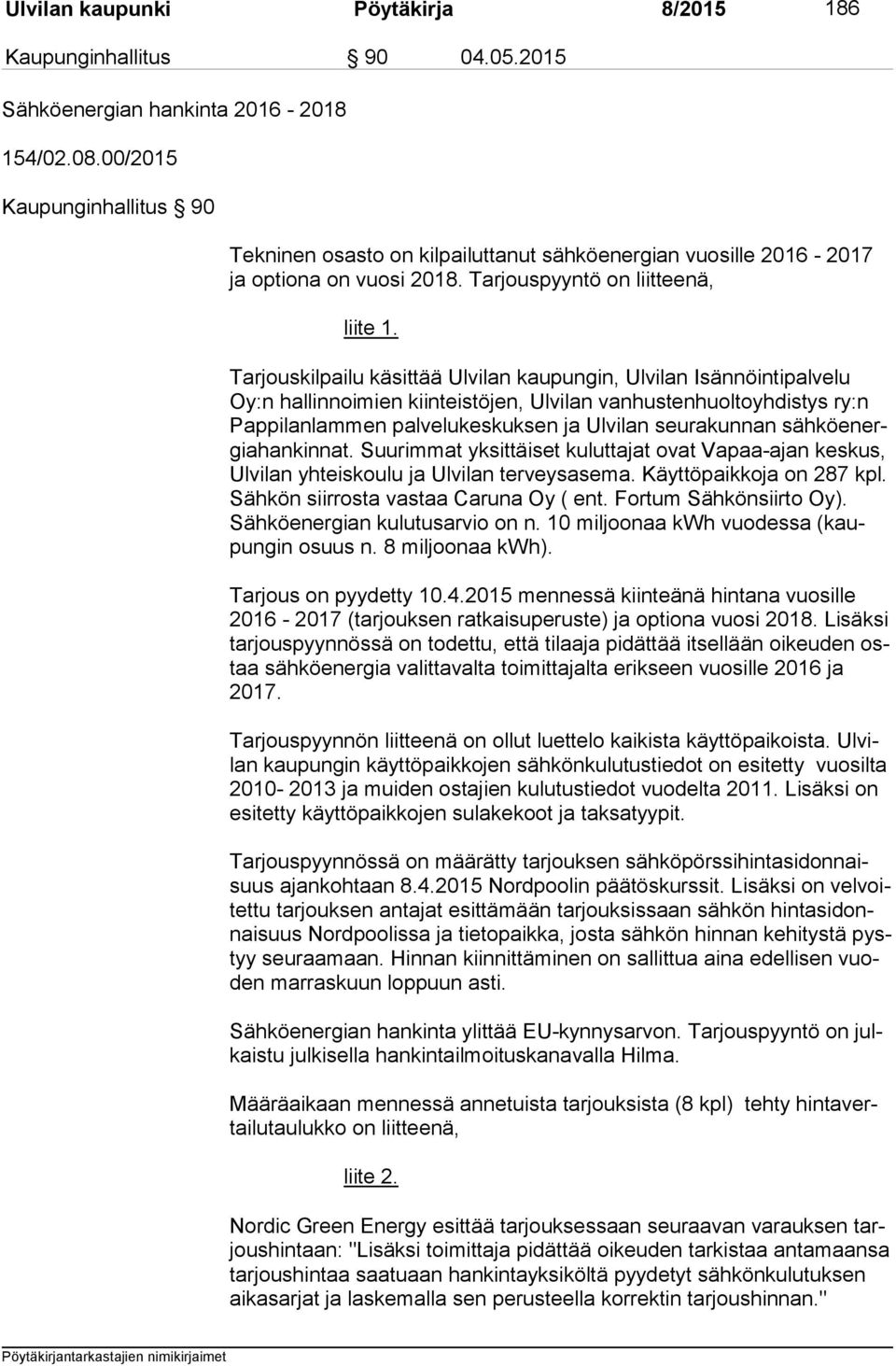 Tarjouskilpailu käsittää Ulvilan kaupungin, Ulvilan Isännöintipalvelu Oy:n hallinnoimien kiinteistöjen, Ulvilan vanhustenhuoltoyhdistys ry:n Pap pi lan lam men palvelukeskuksen ja Ulvilan seurakunnan