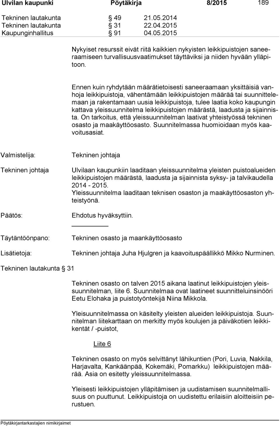 2015 Nykyiset resurssit eivät riitä kaikkien nykyisten leikkipuistojen sa neeraa mi seen turvallisuusvaatimukset täyttäviksi ja niiden hyvään yl lä pitoon.